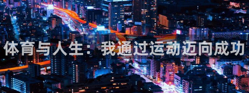 沐鸣体育平台总代理：体育与人生：我通过运动迈向成功