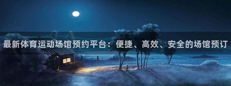 沐鸣平台开户链接：最新体育运动场馆预约平台：便捷、高效、安全的场馆预订