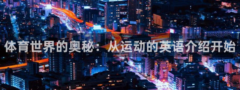 沐鸣2登录：体育世界的奥秘：从运动的英语介绍开始