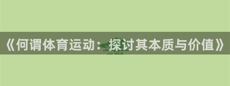 沐鸣体育官网入口登录：《何谓体育运动：探讨其本质与价值》