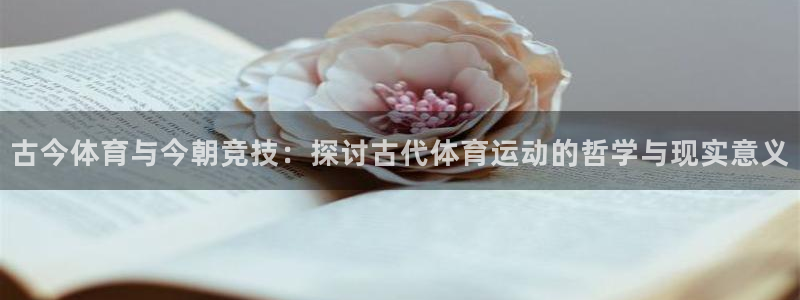 成都沐鸣电子有限公司：古今体育与今朝竞技：探讨古代体育运动的哲学与现实意义