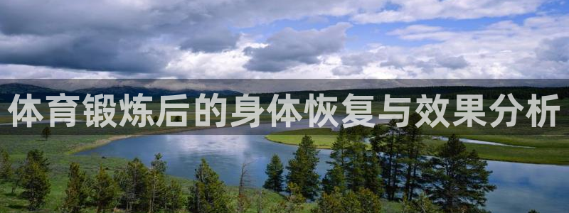 沐鸣3平台登录注册：体育锻炼后的身体恢复与效果分析